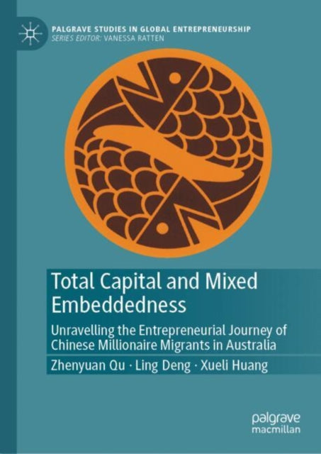 Total Capital and Mixed Embeddedness: Unravelling the Entrepreneurial Journey of Chinese Millionaire Migrants in Australia