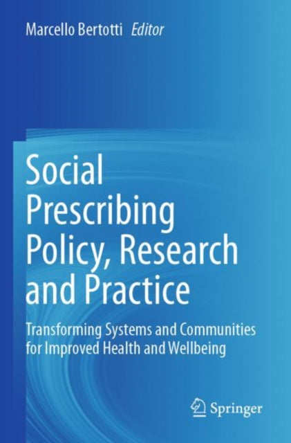 Social Prescribing Policy, Research and Practice: Transforming Systems and Communities for Improved Health and Wellbeing