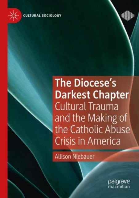 The Diocese's Darkest Chapter: Cultural Trauma and the Making of the Catholic Abuse Crisis in America