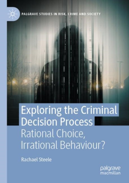 Exploring the Criminal Decision Process: Rational Choice, Irrational Behaviour?