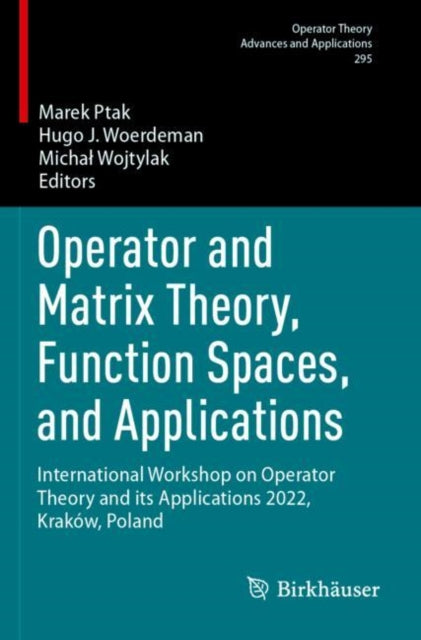 Operator and Matrix Theory, Function Spaces, and Applications: International Workshop on Operator Theory and its Applications 2022, Krakow, Poland