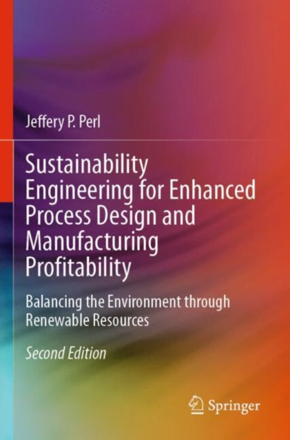 Sustainability Engineering for Enhanced Process Design and Manufacturing Profitability: Balancing the Environment through Renewable Resources