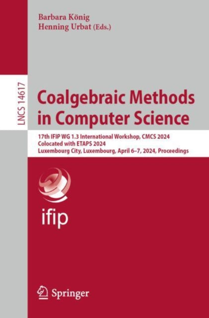 Coalgebraic Methods in Computer Science: 17th IFIP WG 1.3 International Workshop, CMCS 2024, Colocated with ETAPS 2024, Luxembourg City, Luxembourg, April 6β7, 2024, Proceedings