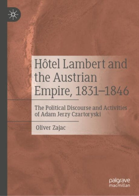 Hotel Lambert and the Austrian Empire, 1831–1846: The Political Discourse and Activities of Adam Jerzy Czartoryski