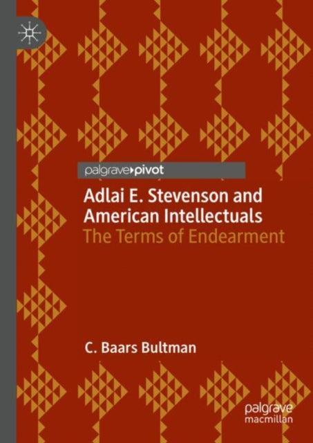 Adlai E. Stevenson and American Intellectuals: The Terms of Endearment