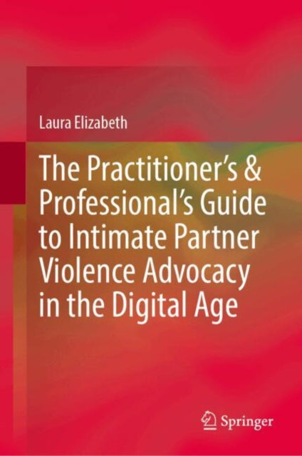 The Practitioner’s & Professional’s Guide to Intimate Partner Violence Advocacy in the Digital Age