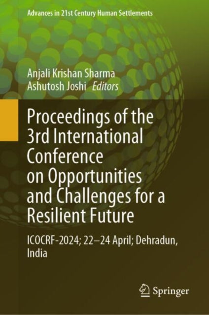 Proceedings of the 3rd International Conference on Opportunities and Challenges for a Resilient Future: ICOCRF-2024; 22–24 April; Dehradun, India