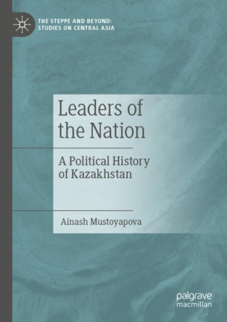 Leaders of the Nation: A Political History of Kazakhstan