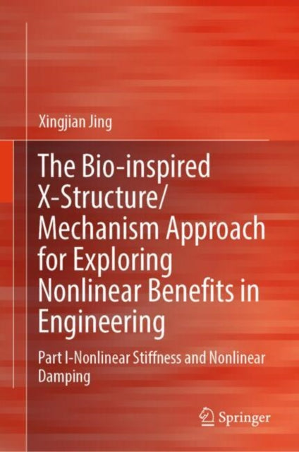 The Bio-inspired X-Structure/Mechanism Approach for Exploring Nonlinear Benefits in Engineering: Part I-Nonlinear Stiffness and Nonlinear Damping