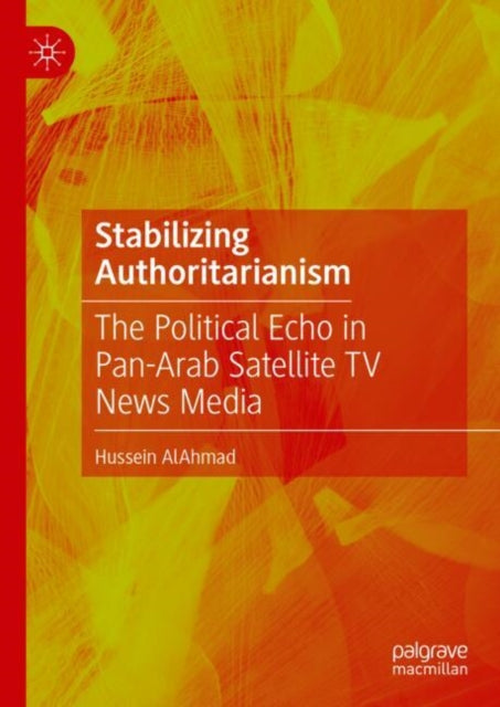Stabilizing Authoritarianism: The Political Echo in Pan-Arab Satellite TV News Media