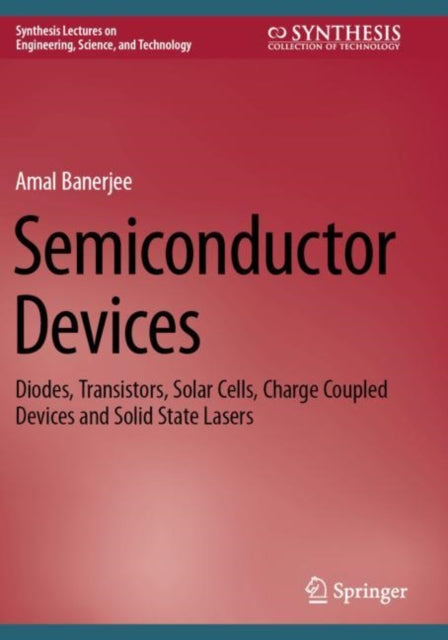 Semiconductor Devices: Diodes, Transistors, Solar Cells, Charge Coupled Devices and Solid State Lasers