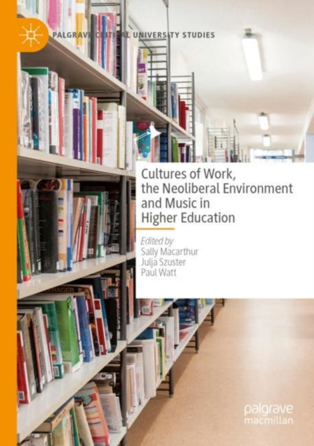 Cultures of Work, the Neoliberal Environment and Music in Higher Education