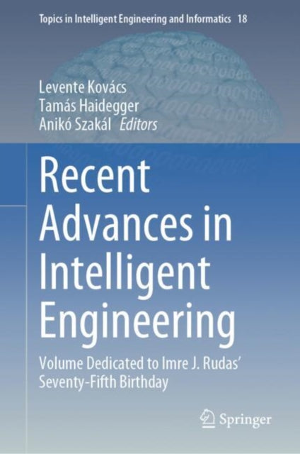 Recent Advances in Intelligent Engineering: Volume Dedicated to Imre J. Rudas’ Seventy-Fifth Birthday