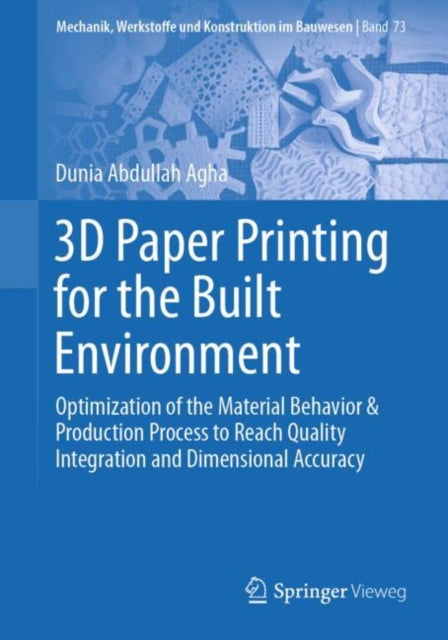 3D Paper Printing for the Built Environment: Optimization of the Material Behavior & Production Process to Reach Quality Integration and Dimensional Accuracy