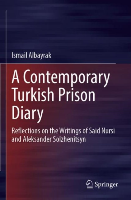 A Contemporary Turkish Prison Diary: Reflections on the Writings of Said Nursi and Aleksander Solzhenitsyn