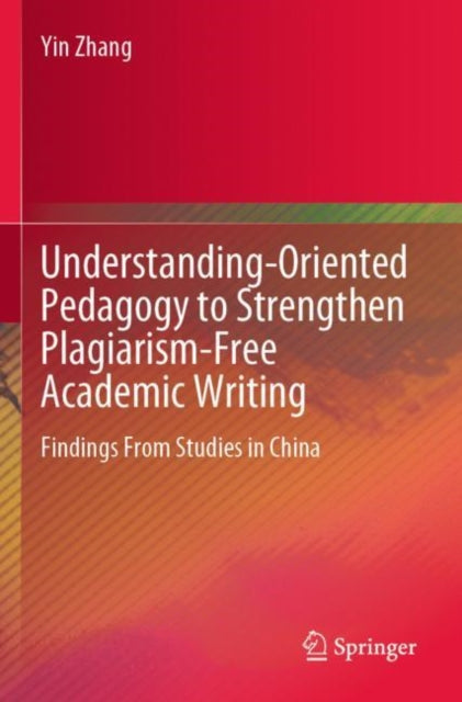 Understanding-Oriented Pedagogy to Strengthen Plagiarism-Free Academic Writing: Findings From Studies in China