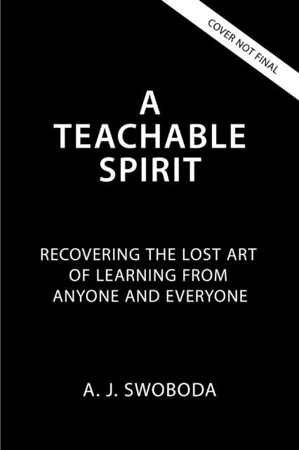 A Teachable Spirit: The Virtue of Learning from Strangers, Enemies, and Absolutely Anyone
