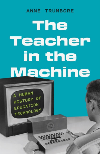 The Teacher in the Machine: A Human History of Education Technology