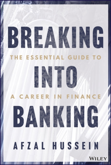 Breaking into Banking: The Essential Guide to a Career in Finance