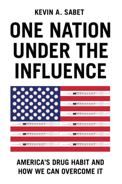 One Nation Under the Influence: America's Drug Habit and How We Can Overcome It