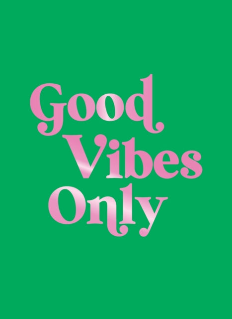 Good Vibes Only: Quotes and Affirmations to Supercharge Your Self-Confidence