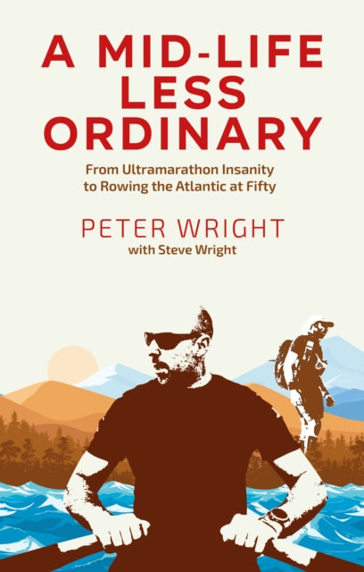 A Mid Life Less Ordinary: From Ultramarathon Insanity to Rowing the Atlantic at Fifty
