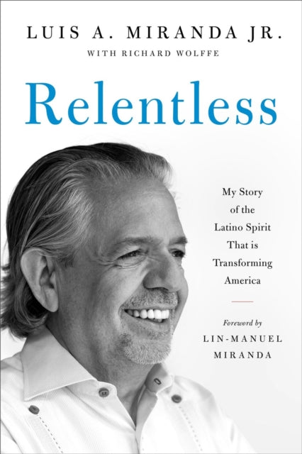 Relentless: My Story of the Latino Spirit That Is Transforming America