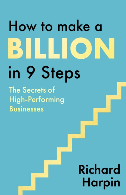How to Make a Billion in Nine Steps: Simple Lessons for Making Extraordinary Wealth