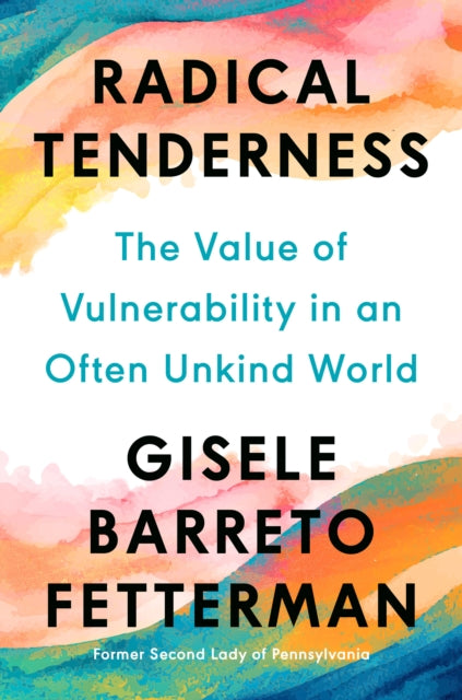 Radical Tenderness: The Value of Vulnerability in an Often Unkind World
