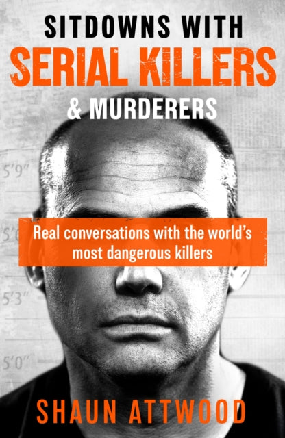 Sitdowns with Serial Killers & Murderers: Real conversations with the world’s most dangerous killers