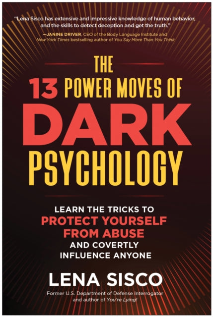 The 13 Power Moves of Dark Psychology: Learn the Tricks to Protect Yourself from Abuse and Covertly Influence Anyone