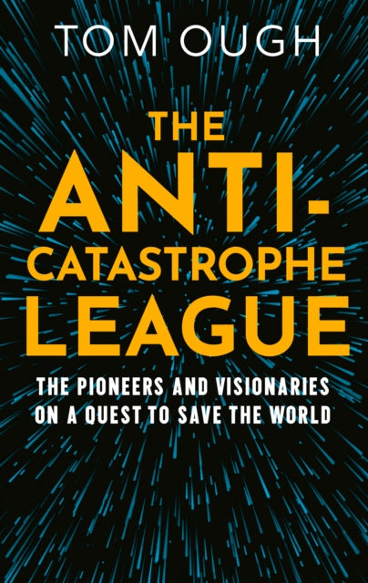 The Anti-Catastrophe League: The Pioneers and Visionaries on a Quest to Save the World