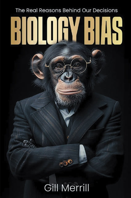 Biology Bias: The Real Reasons Behind Our Decisions