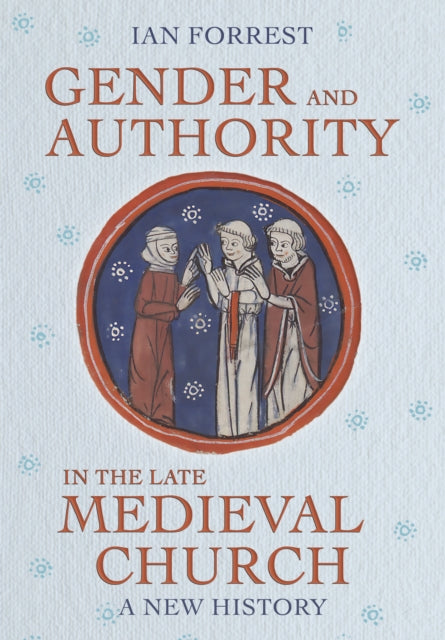 Gender and Authority in the Late Medieval Church: A New History