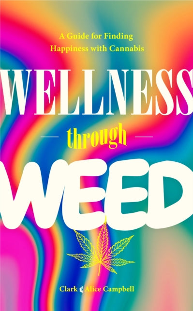 Wellness Through Weed: A Guide for Finding Happiness with Cannabis