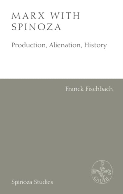 Marx with Spinoza: Production, Alienation, History