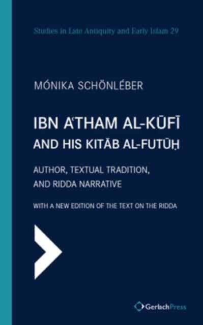 Ibn A'tham al-Kufi and his Kitab al-futuh (two-volume set): Author, Textual Tradition, and Ridda Narrative. With a New Edition of the Text on the Ridda. (2 Vols.)