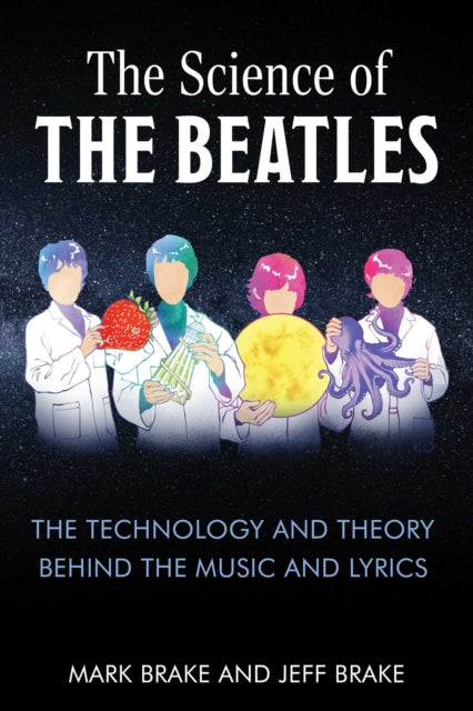 The Science of The Beatles: The Technology and Theory Behind the Music and Lyrics