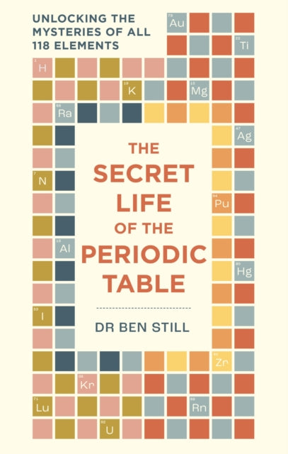 The Secret Life of the Periodic Table: Unlocking the mysteries of all 118 elements