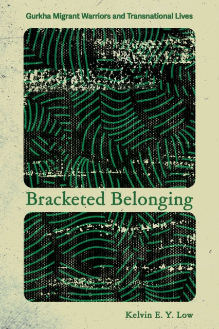 Bracketed Belonging: Gurkha Migrant Warriors and Transnational Lives