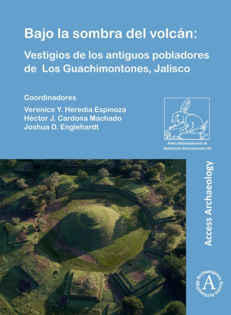 Bajo la sombra del volcan: Vestigios de los antiguos pobladores de Los Guachimontones, Jalisco