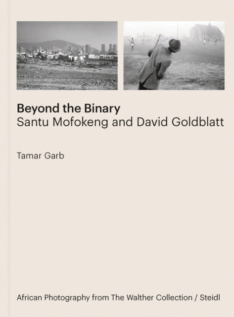 Tamar Garb: Beyond the Binary: Santu Mofokeng and David Goldblatt African Photography from The Walther Collection