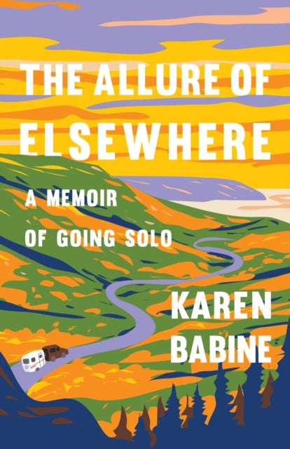 The Allure of Elsewhere: Chasing Landscapes, Family, and the Road Ahead-One Woman's Tiny Camper Adventure