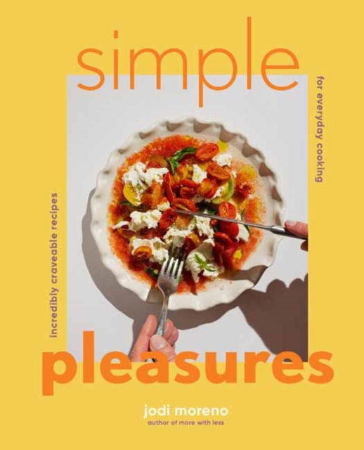 Simple Pleasures: Incredibly Craveable Recipes for Everyday Cooking