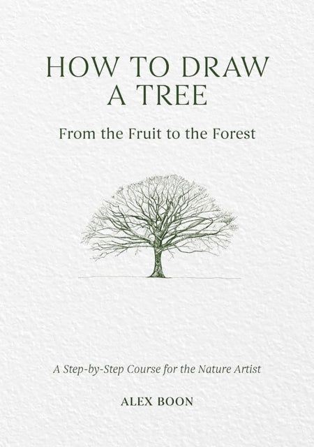 How to Draw a Tree: from the Fruit to the Forest: A Step-by-Step Course for the Nature Artist