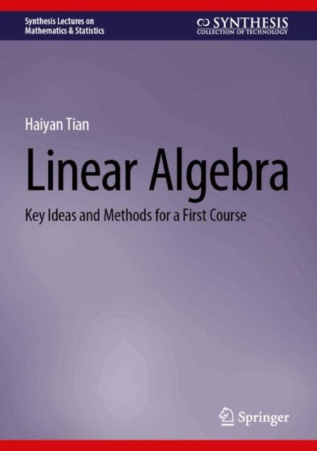 Linear Algebra: Key Ideas and Methods for a First Course