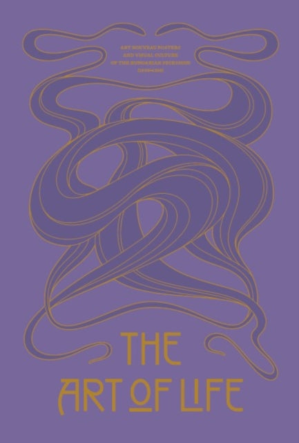 The Art of Life: Art Nouveau Posters and Visual Culture of the Hungarian Secession (1895 - 1914)