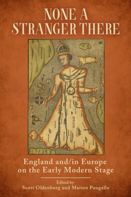 None a Stranger There: England and/in Europe on the Early Modern Stage
