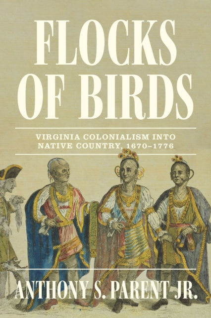 Flocks of Birds: Virginia Colonialism Into Native Country, 1670–1776