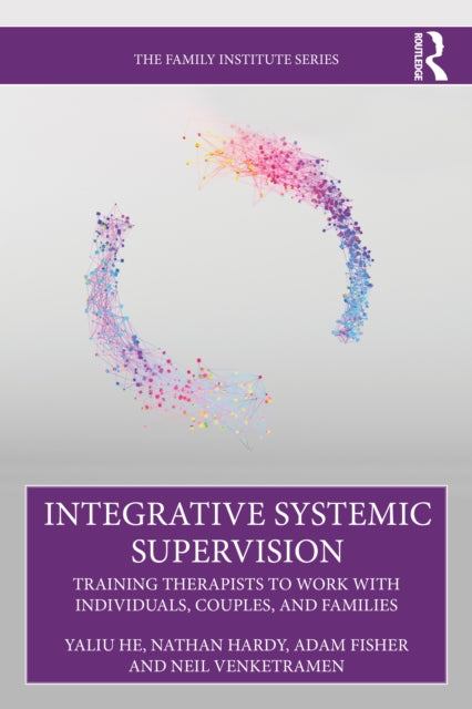 Integrative Systemic Supervision: Training Therapists to Work with Individuals, Couples, and Families